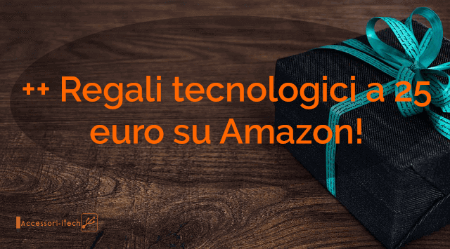 Regali tecnologici a 25 euro su Amazon