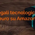 Regali tecnologici a 25 euro su Amazon